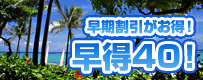 早期割引がお得！早得４０！