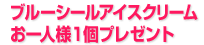 ブルーシールアイスクリームお一人様１個プレゼント！