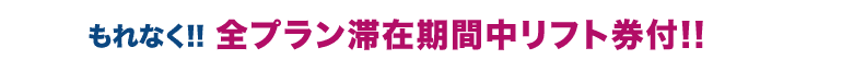 さらに・・全プラン滞在期間中リフト券付!!