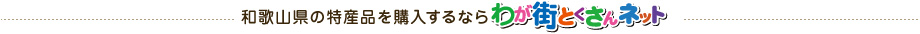 和歌山県の特産品を購入するならわが街とくさんネット