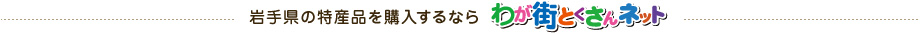 岩手県の特産品を購入するならわが街とくさんネット