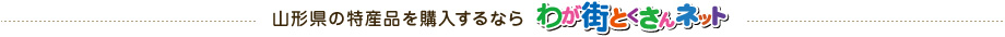 山形県の特産品を購入するならわが街とくさんネット