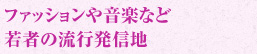 ファッションや音楽など若者の流行発信地